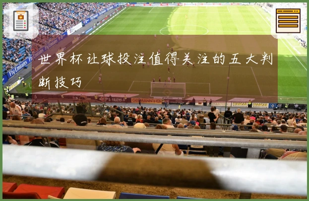 世界杯让球投注值得关注的五大判断技巧