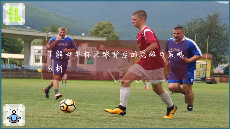 了解世界杯让球背后的思路与策略分析