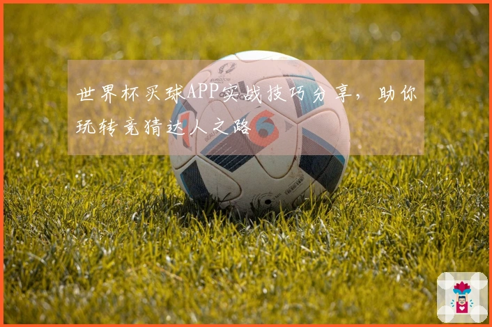 世界杯买球APP实战技巧分享，助你玩转竞猜达人之路